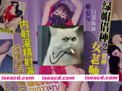 图片[1]-[视频/步兵/中文] 糖心Vlog 【白菜妹妹 】绿帽借种2 女老师因丈夫无能借种学生后续 中文步兵 [1.5G]-嘤嘤怪之家