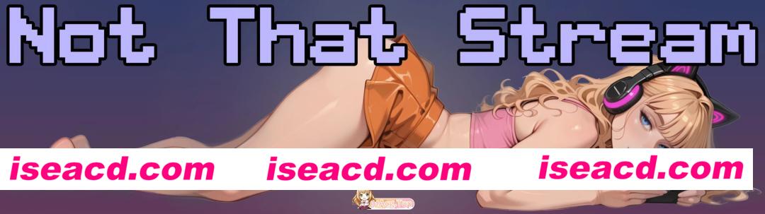 [欧美SLG/AI汉化/AICG]不是那个直播 Not That Stream 第6章 AI汉化版[PC+安卓/481M/更新][FM/度盘]